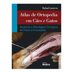 Atlas De Ortopedia em Cães e Gatos: Anatomia e Abordagens Cirúrgicas de Ossos e Articulações - Acomp