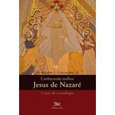 Livro - Conhecendo Melhor Jesus De Nazaré - Cristologia