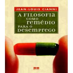 Livro A Filosofia Como Remédio Para o Desemprego - Jean-Louis Cianni