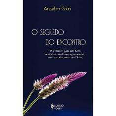 Segredo do encontro: 25 atitudes para um bom relacionamento consigo mesmo, com as pessoas e com Deus