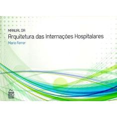 Manual Da Arquitetura Das Internações Hospitalares - Rio Books