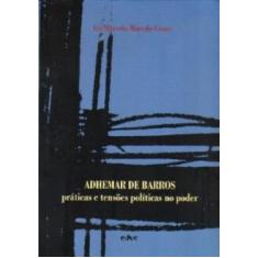 Adhemar De Barros - Praticas E Tensoes Politicas No Poder - Educ - Edi