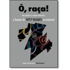 Raça, Ô! Má Notícia É a Maior Diversão: O Humor de Tutty Vasques na In