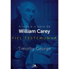 Fiel testemunha: a vida e a obra de William Carey