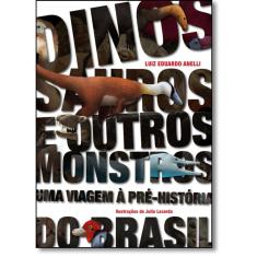 Dinossauros E outros monstros - uma viagem A pre-historia do brasil