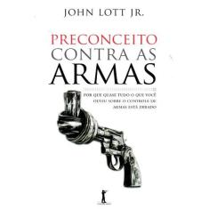 Livro - Preconceito Contra as Armas. Por que Quase Tudo o que Você Ouv