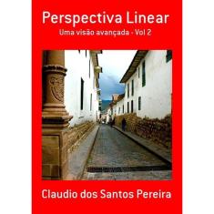 Perspectiva Linear: Uma Visão Avançada - Vol 2