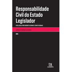 Responsabilidade Civil do Estado Legislador: Atos Legislativos Inconstitucionais e Constitucionais