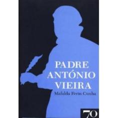 Padre Antonio Vieira - Edicoes 70 - Almedina