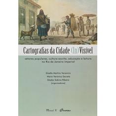 Cartografias da Cidade (in)visível: Setores Populares, Cultura Escrita, Educação e Leitura no Rio de Janeiro Imperial: Setores Populares, Cultura Escrita, Educação e Leitura no Rio de Janeiro Imperial