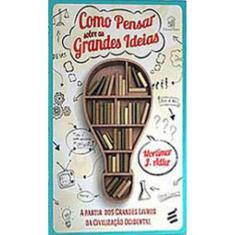 Como Pensar Sobre As Grandes Ideias