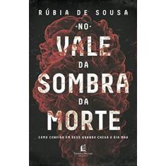 No vale da sombra da morte: Como confiar em Deus quando chega o dia mau