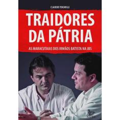 Traidores da patria: as maracutaias dos irmaos batista ma jbs