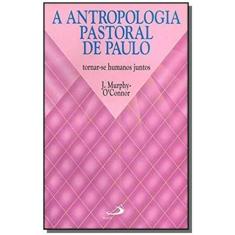 A Antropologia Pastoral De Paulo - Tornar-Se Humanos Juntos - Paulus