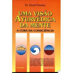 Uma Visão Ayurvedica Da Mente - A Cura Da Consciência