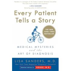 Every Patient Tells a Story: Medical Mysteries and the Art of Diagnosis