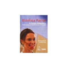 Estética Facial - A Cirurgia Ortognática - Passo a Passo para Ortodontistas e Cirurgiões