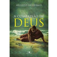 A Compaixão de Deus  Augustus Nicodemus - Editora Vida Nova