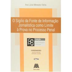 O Sigilo da Fonte de Informação Jornalística Como Limite à Prova no Processo Penal - Volume 3