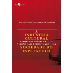 A Indústria Cultural Como Instrumento De Alienação E Dominação Na Sociedade Do Espetáculo