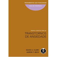 Terapia Cognitiva para os Transtornos de Ansiedade: Tratamentos que Funcionam: Guia do Terapeuta