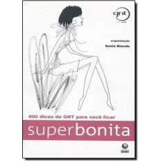 600 Dicas do GNT para Você Ficar Superbonita
