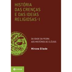 Livro - História das crenças e das ideias religiosas: Volume 1: Da Idade da Pedra aos mistérios de Elêusis