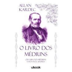 O Livro dos Médiuns: Ou Guia dos Médiuns e dos Evocadores