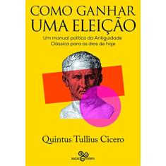 Como ganhar uma eleição: Um manual político da Antiguidade Clássica para os dias de hoje