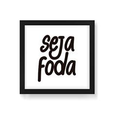 Arte Maníacos Quadro Decorativo Seja Foda - 50x50cm (Moldura em laca preta)