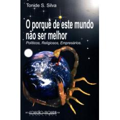 O Porque de Este Mundo Não Ser Melhor - Políticos, Religiosos, Empresá