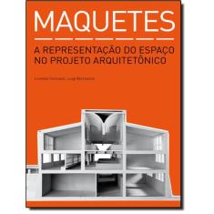 Maquetes -  A Representacao Do Espaco No Projeto Arquitetonico