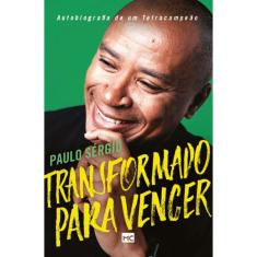 Transformado para vencer: Autobiografia de um tetracampeão