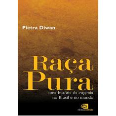 Raça pura: Uma história da eugenia no Brasil e no mundo