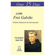 Orar 15 Dias com Frei Galvao: o Santo Padroeiro da Vida Nascente