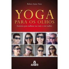 Yoga Para Os Olhos - Exercicios Para Melhorar Sua Visao E Viver Melhor