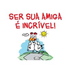 Ser Sua Amiga E Incrivel!