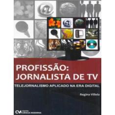 Profissao - Jornalista De Tv - Telejornalismo Aplicado Na Era Digital