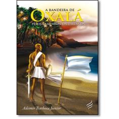 A Bandeira De Oxalá - Pelos Caminhos Da Umbanda - 1ª Ed.