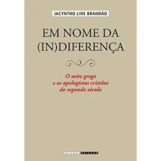 Em Nome Da (In)Diferença: O Mito Grego E Os Apologistas Cristãos Do Segundo Século