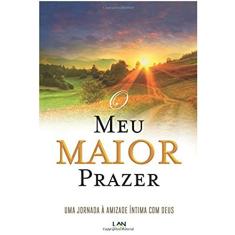 O Meu Maior Prazer. Uma Jornada à Amizade Íntima com Deus: Uma Jornada a Amizade Intima com Deus
