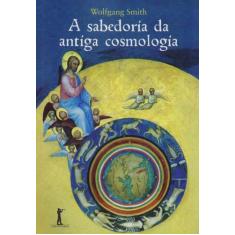 A Sabedoria da Antiga Cosmologia - Vide Editorial