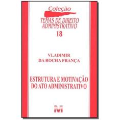 Livro - Estrutura E Motivação Do Ato Administrativo - 1 Ed./2007