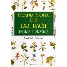 Livro - Terapia Floral Do Dr. Bach: Teoria E Prática