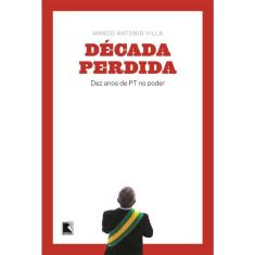 Década perdida: Dez anos de pt no poder