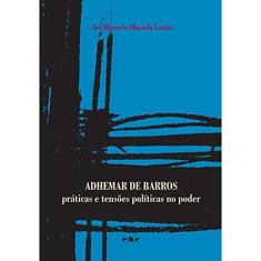 Adhemar de Barros: Práticas e Tensões Políticas no Poder