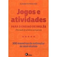 Jogos e Atividades para o Ensino de Inglês: 300 Maneiras de Estimular os seus Alunos
