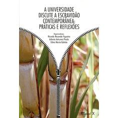 A Universidade Discute a Escravidão Contemporânea: Práticas e Reflexões: Práticas e Reflexões
