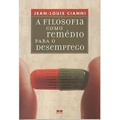 Livro A Filosofia Como Remédio Para o Desemprego - Jean-Louis Cianni