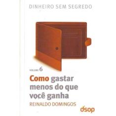 Como Gastar Menos Do Que Você Ganha - Vol. 6